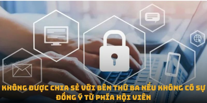 Không được chia sẻ với bên thứ ba nếu không có sự đồng ý từ phía hội viên